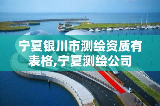 宁夏银川市测绘资质有表格,宁夏测绘公司