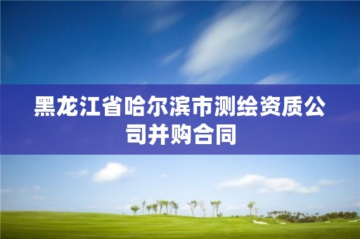 黑龙江省哈尔滨市测绘资质公司并购合同