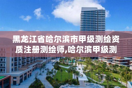 黑龙江省哈尔滨市甲级测绘资质注册测绘师,哈尔滨甲级测绘公司