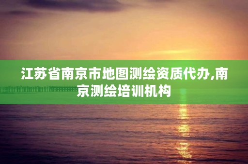 江苏省南京市地图测绘资质代办,南京测绘培训机构