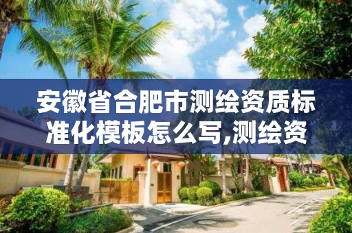 安徽省合肥市测绘资质标准化模板怎么写,测绘资质标准征求意见