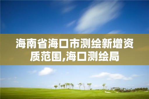 海南省海口市测绘新增资质范围,海口测绘局