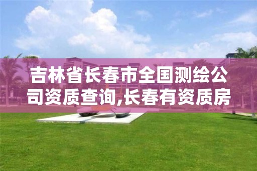 吉林省长春市全国测绘公司资质查询,长春有资质房屋测绘公司电话