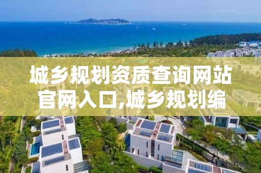 城乡规划资质查询网站官网入口,城乡规划编制资质证书查询网