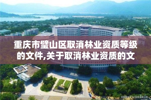 重庆市璧山区取消林业资质等级的文件,关于取消林业资质的文件