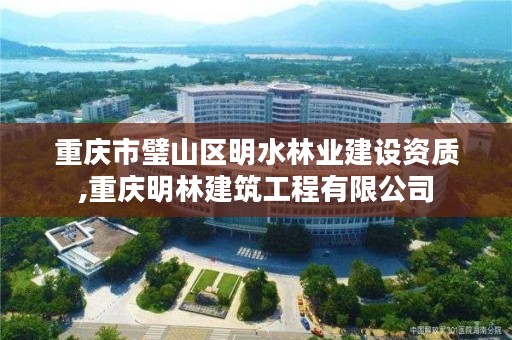 重庆市璧山区明水林业建设资质,重庆明林建筑工程有限公司