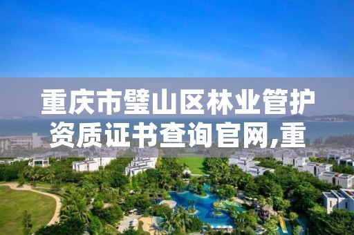 重庆市璧山区林业管护资质证书查询官网,重庆市林业局保护处