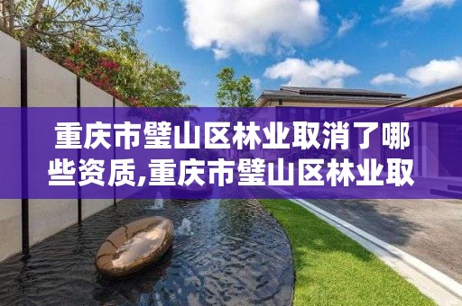 重庆市璧山区林业取消了哪些资质,重庆市璧山区林业取消了哪些资质企业名单