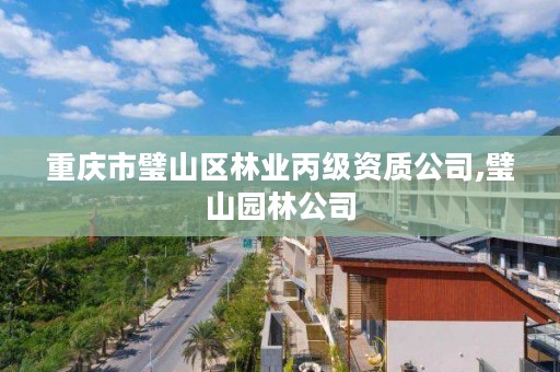 重庆市璧山区林业丙级资质公司,璧山园林公司