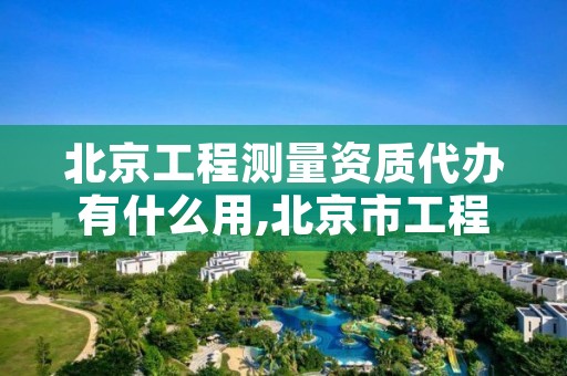 北京工程测量资质代办有什么用,北京市工程测量技术规程