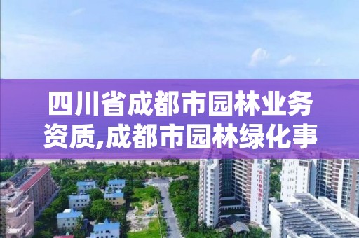 四川省成都市园林业务资质,成都市园林绿化事业发展中心