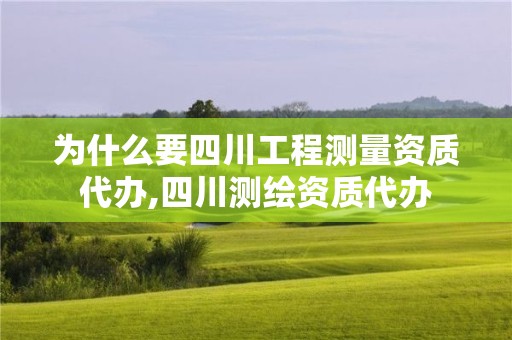 为什么要四川工程测量资质代办,四川测绘资质代办