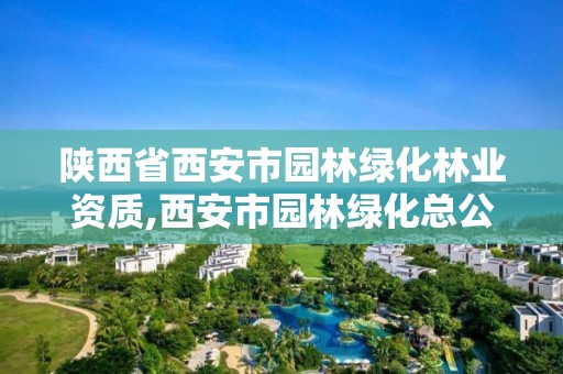 陕西省西安市园林绿化林业资质,西安市园林绿化总公司是国企吗