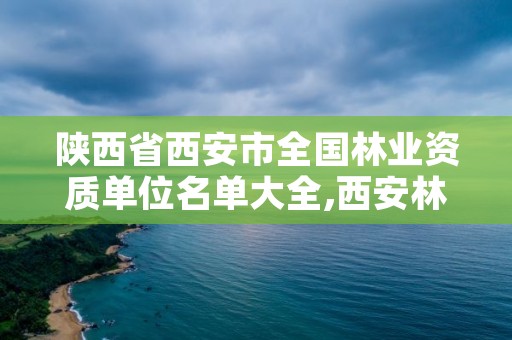 陕西省西安市全国林业资质单位名单大全,西安林业局官网