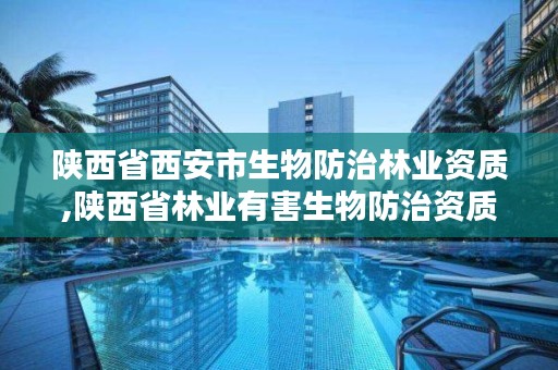 陕西省西安市生物防治林业资质,陕西省林业有害生物防治资质