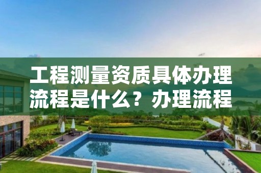 工程测量资质具体办理流程是什么？办理流程剖析