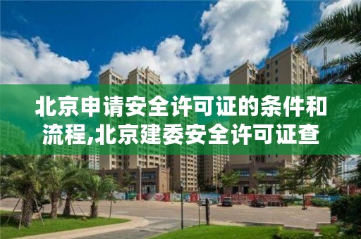 北京申请安全许可证的条件和流程,北京建委安全许可证查询