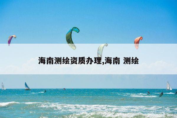 海南测绘资质办理,海南 测绘