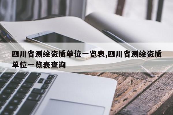 四川省测绘资质单位一览表,四川省测绘资质单位一览表查询