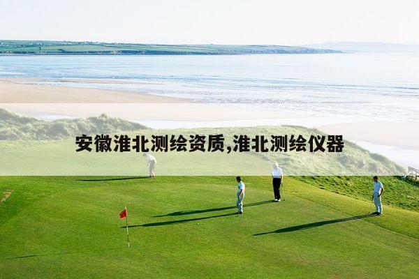 安徽淮北测绘资质,淮北测绘仪器