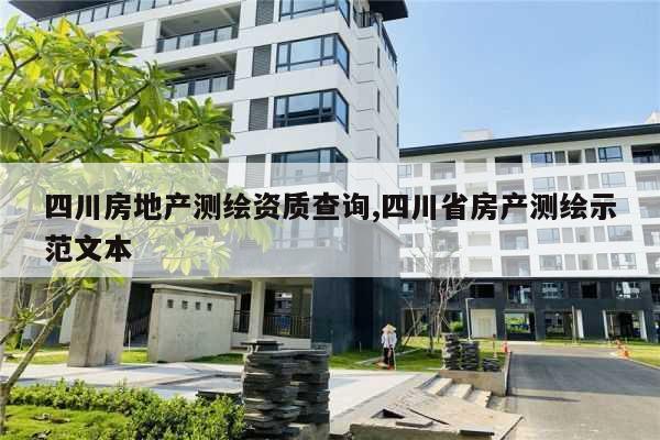 四川房地产测绘资质查询,四川省房产测绘示范文本