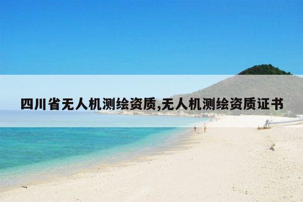 四川省无人机测绘资质,无人机测绘资质证书